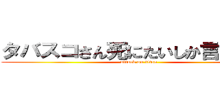 タバスコさん死にたいしか言ってない (attack on titan)