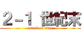 ２－１ 世紀末 (attack on titan)