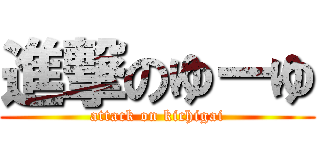 進撃のゆーゆ (attack on kichigai)
