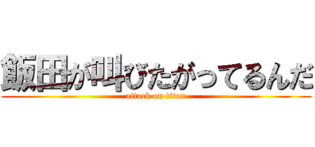 飯田が叫びたがってるんだ (attack on titan)