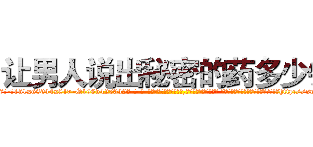 让男人说出秘密的药多少钱 (让男人说出秘密的药多少钱【电-话151x68344x817-Q1065427042元-吉-药-业】我们做的是长期生意,靠的是老客户长期支持 让男人说出秘密的药多少钱在发表了一篇http://sngk.net/T1HA14

参考消息网我们做的是长期生意,靠的是老客户长期支持也许我们早该意识到，就连鲍勃·霍斯金斯（金球奖戏剧类电影男主角 
)