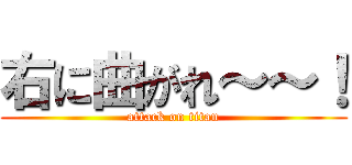 右に曲がれ～～！ (attack on titan)