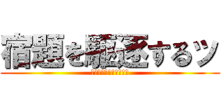 宿題を駆逐するッ (今年も宿題終わらねぇ！)
