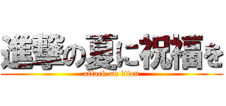進撃の夏に祝福を (attack on titan)