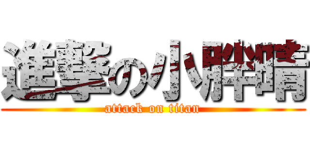進撃の小胖晴 (attack on titan)