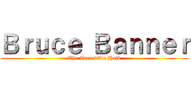 Ｂｒｕｃｅ Ｂａｎｎｅｒ (The Incredible Hulk)