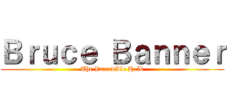 Ｂｒｕｃｅ Ｂａｎｎｅｒ (The Incredible Hulk)