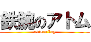鉄腕のアトム (astoro boy)