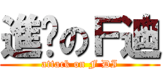 進擊のＦ迪 (attack on F DI)