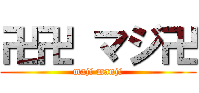卍卍 マジ卍 (maji manji)