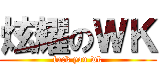 炫耀のＷＫ (fuck you wk)
