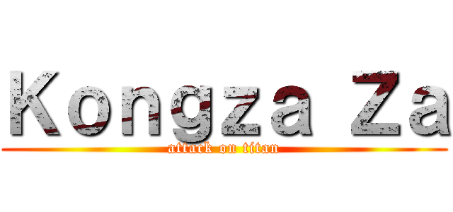 Ｋｏｎｇｚａ Ｚａ (attack on titan)