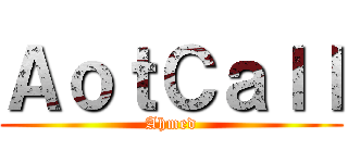 ＡｏｔＣａｌｌ (Ahmed)