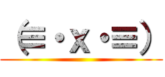 （≡・ｘ・≡） ()