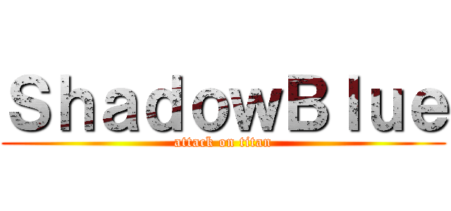 ＳｈａｄｏｗＢｌｕｅ (attack on titan)