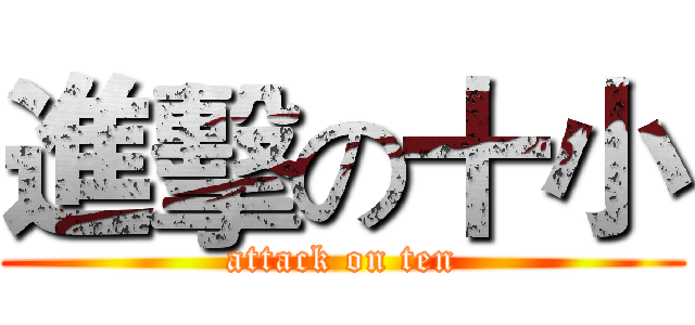 進擊の十小 (attack on ten)