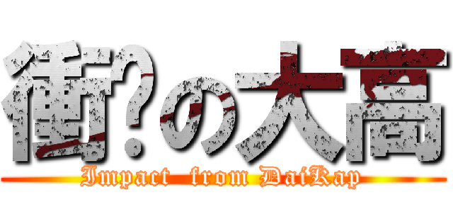 衝擊の大高 (Impact  from DaiKap)