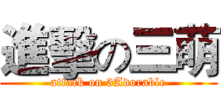 進擊の三萌 (attack on 3Adorable)