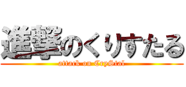進撃のくりすたる (attack on CryStal)