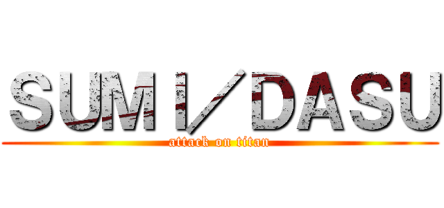 ＳＵＭＩ／ＤＡＳＵ (attack on titan)