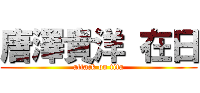 唐澤貴洋 在日 (attack on tita)
