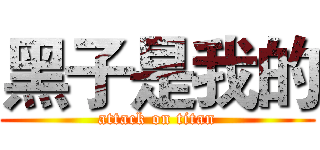 黑子是我的 (attack on titan)