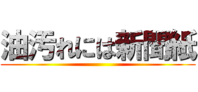 油汚れには新聞紙 ()