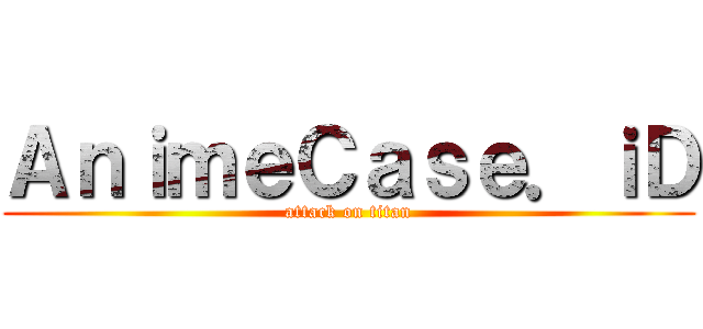 ＡｎｉｍｅＣａｓｅ．ｉＤ (attack on titan)