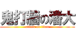 鬼打牆の潘大 (attack on titan)