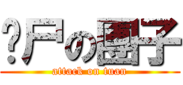 丧尸の團子 (attack on tuan)