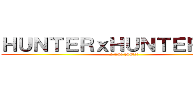 ＨＵＮＴＥＲｘＨＵＮＴＥＲ大好き (I like hunter)