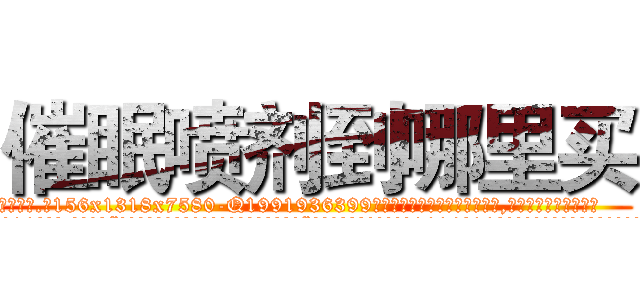 催眠喷剂到哪里买 (催眠喷剂到哪里买【电.话156x1318x7580-Q1991936399鑫宏药业】我们做的是长期生意,靠的是老客户长期支持
参考消息网2月20日报道 韩媒称，“剩女多、离婚率高的城市，房价一定会上涨。”这是中国经济学家金岩石2016年12月参加在上海举行的房地产相关论坛时说的话。
)