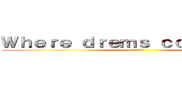 Ｗｈｅｒｅ ｄｒｅｍｓ ｃｏｍｅ ｔｒｕｅ (夢が叶う場所)