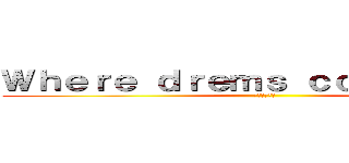 Ｗｈｅｒｅ ｄｒｅｍｓ ｃｏｍｅ ｔｒｕｅ (夢が叶う場所)