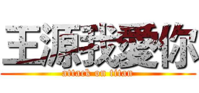 王源我愛你 (attack on titan)