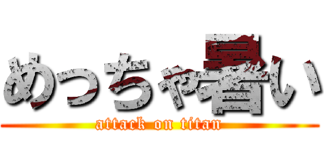 めっちゃ暑い (attack on titan)