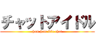 チャットアイドル (ham ham idle chat)