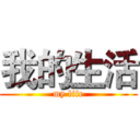 我的生活 (my life)