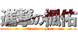 進撃の楓佑 (attack on Fu)