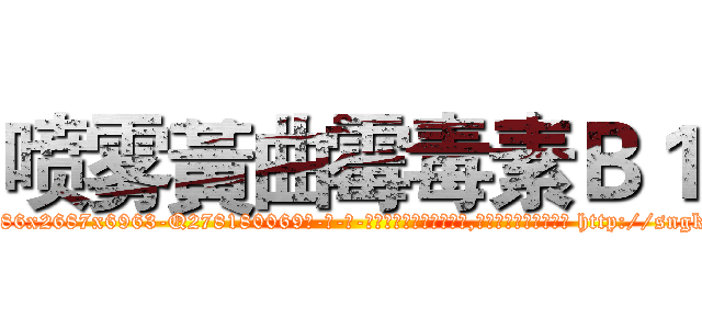 喷雾黃曲霉毒素Ｂ１ (喷雾黃曲霉毒素B1【电-186x2687x6963-Q278180069元-吉-药-业】我们做的是长期生意,靠的是老客户长期支持 http://sngk.net/l3bgmq
)