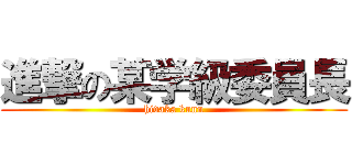 進撃の某学級委員長 (hidaka kunn)