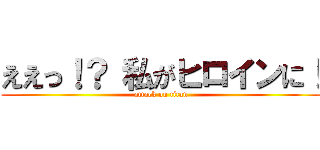 ええっ！？ 私がヒロインに！ (attack on titan)