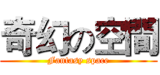 奇幻の空間 (Fantasy space)