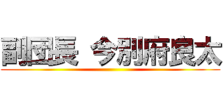 副団長 今別府良太 ()