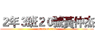 ２年３班２０號黃仲杰 (attack on titan)