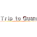 Ｔｒｉｐ ｔｏ Ｇｕａｍ (Daiki Tsujikawa)