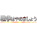 戦争はやめましょう ()