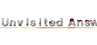 Ｕｎｖｉｓｉｔｅｄ Ａｎｓｗｅｒ (unvisited answer)