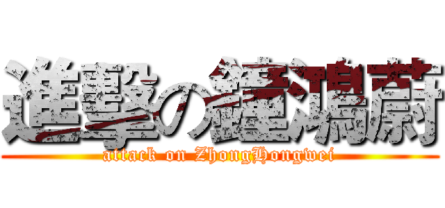 進擊の鐘鴻蔚 (attack on ZhongHongwei)