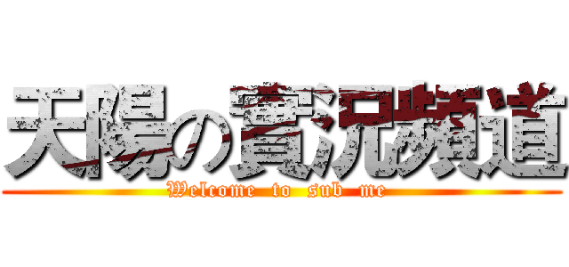 天陽の實況頻道 (Welcome  to  sub  me )
